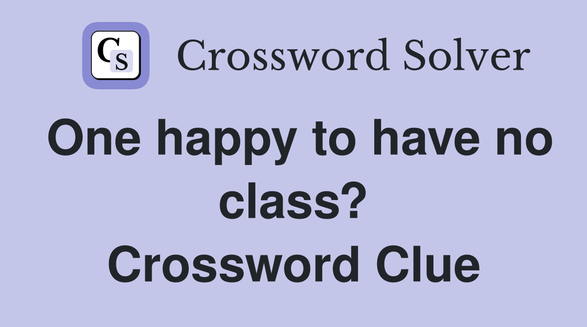 One happy to have no class? Crossword Clue
