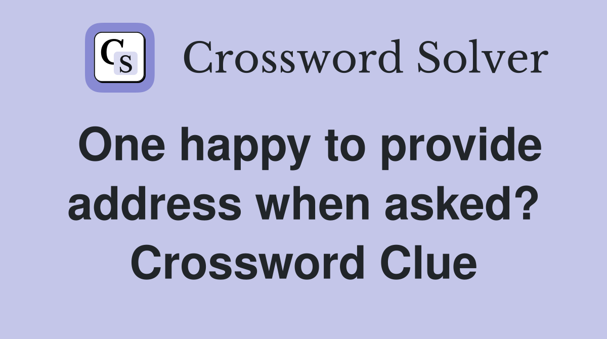 One happy to provide address when asked? Crossword Clue