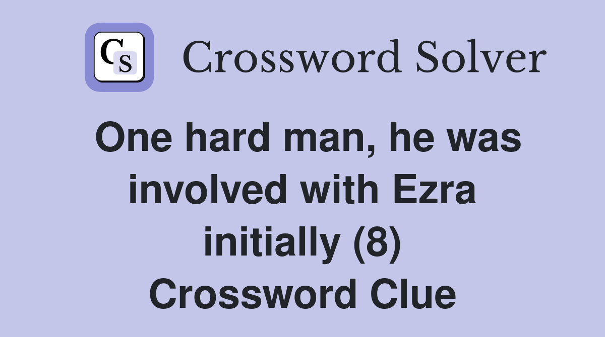 One hard man, he was involved with Ezra initially (8) Crossword Clue