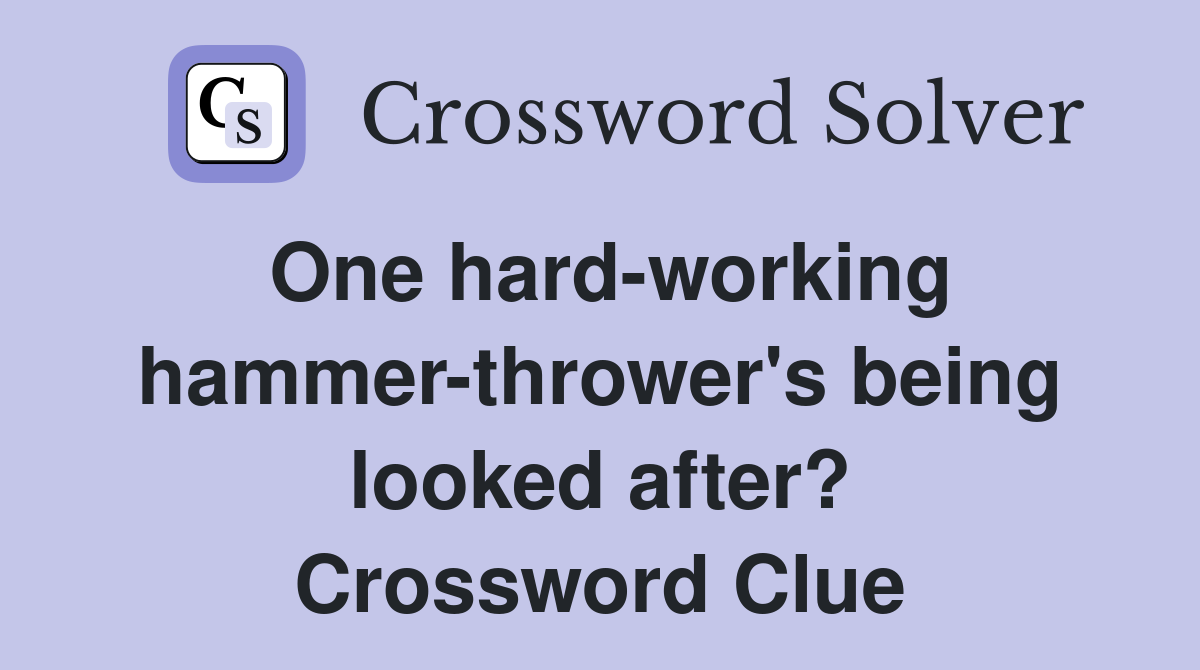 One hard-working hammer-thrower's being looked after? Crossword Clue