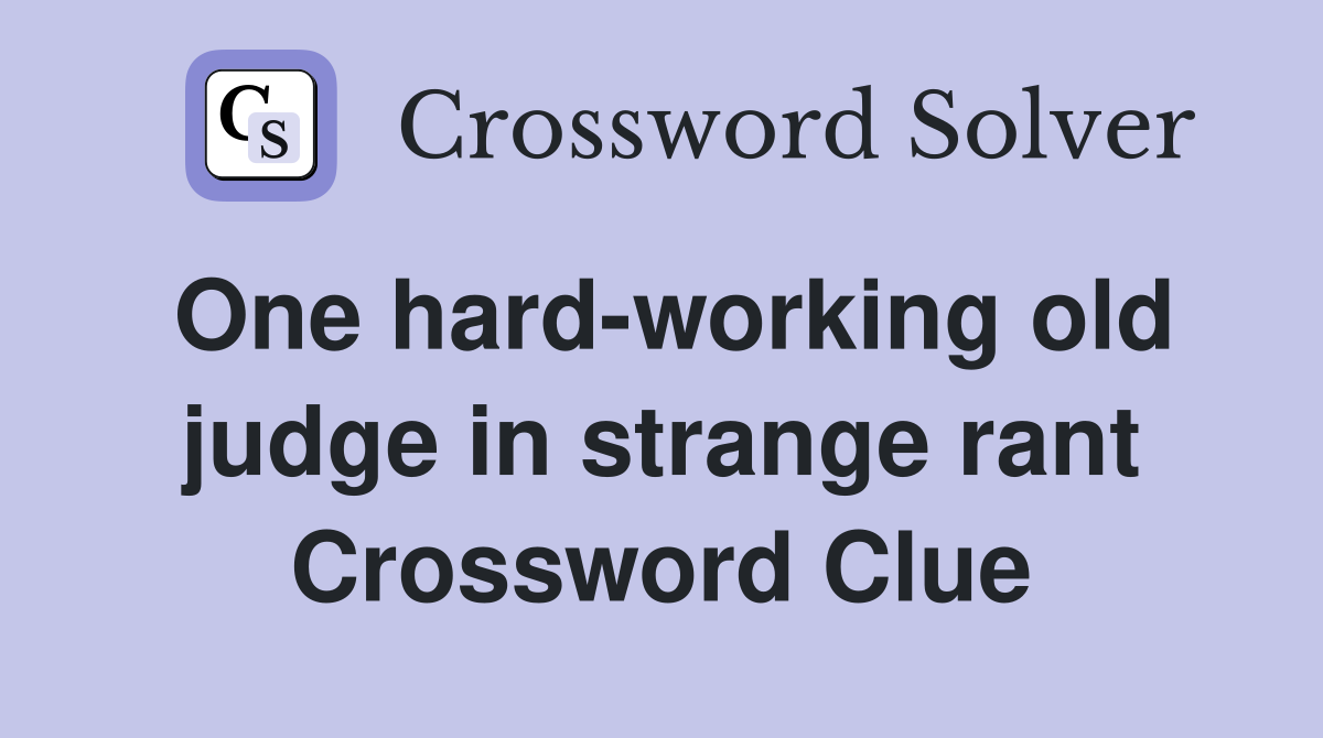 One hard-working old judge in strange rant Crossword Clue