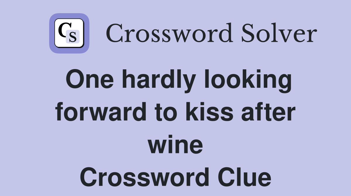 One hardly looking forward to kiss after wine Crossword Clue