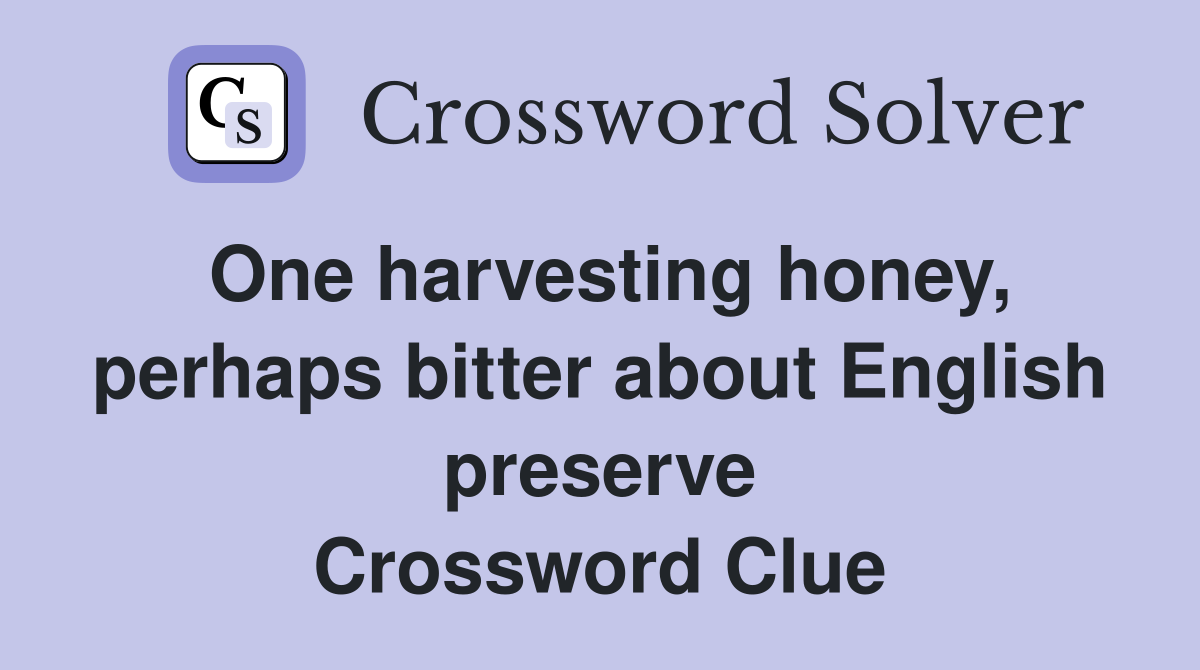 One harvesting honey, perhaps bitter about English preserve Crossword Clue