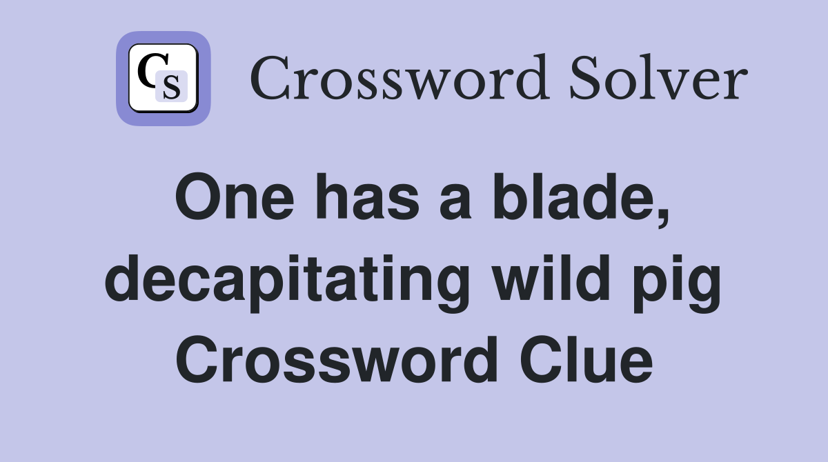 One has a blade, decapitating wild pig Crossword Clue