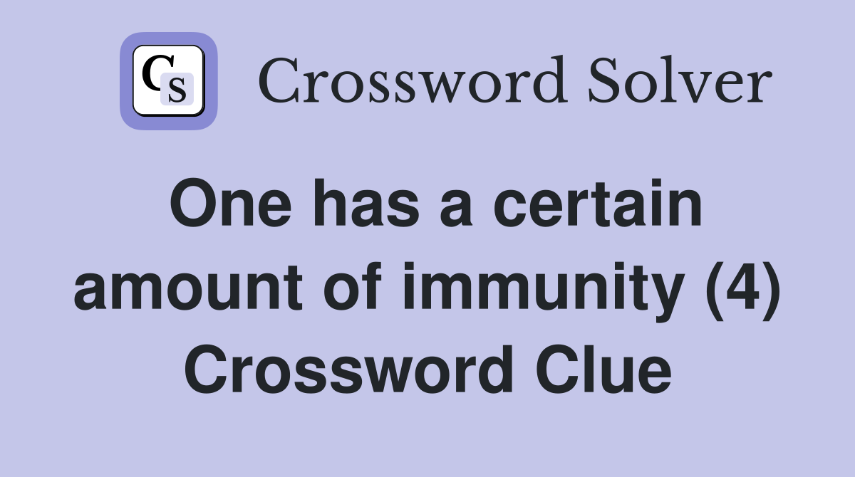 One has a certain amount of immunity (4) Crossword Clue