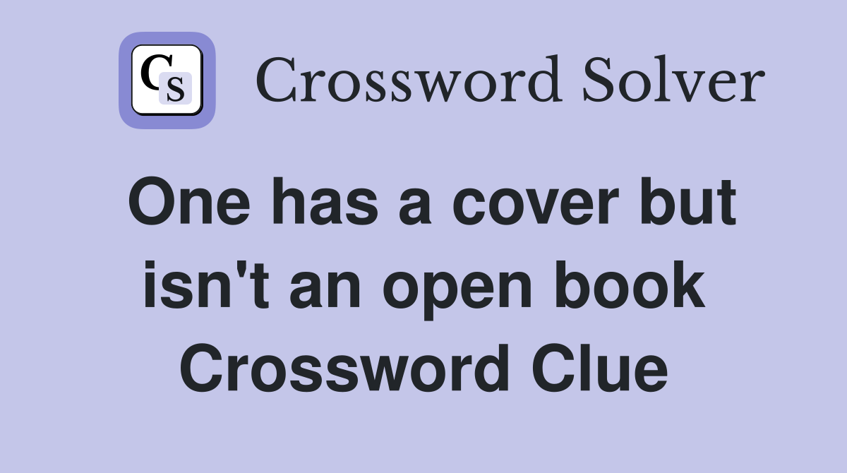 One has a cover but isn't an open book Crossword Clue