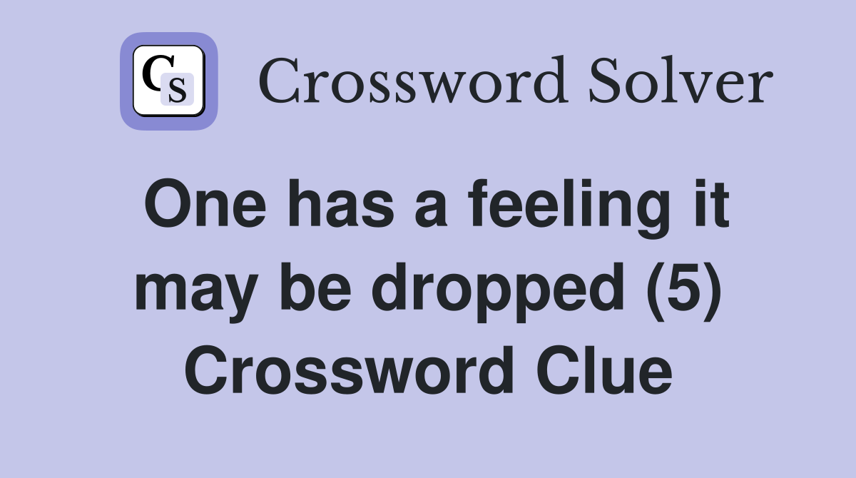 One has a feeling it may be dropped (5) Crossword Clue