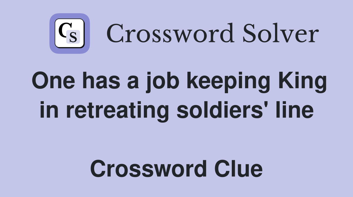 One has a job keeping King in retreating soldiers' line  Crossword Clue