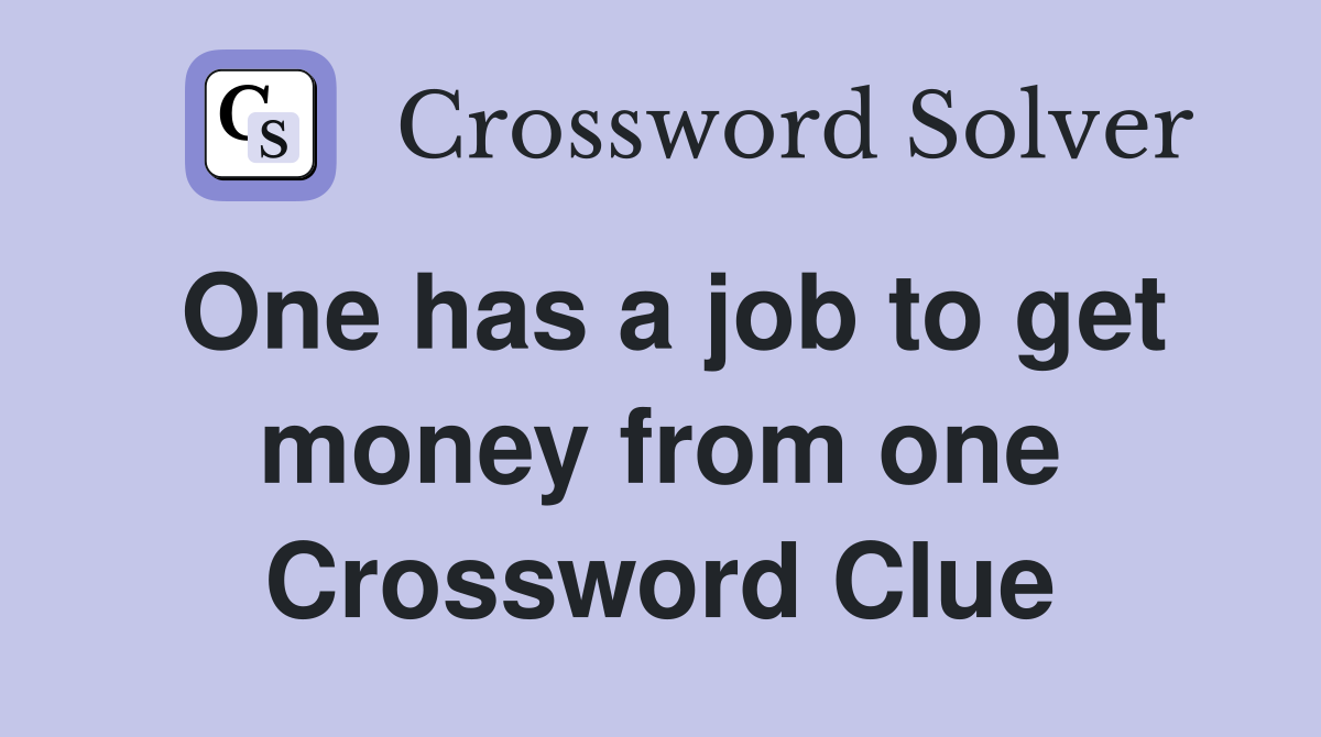 One has a job to get money from one Crossword Clue