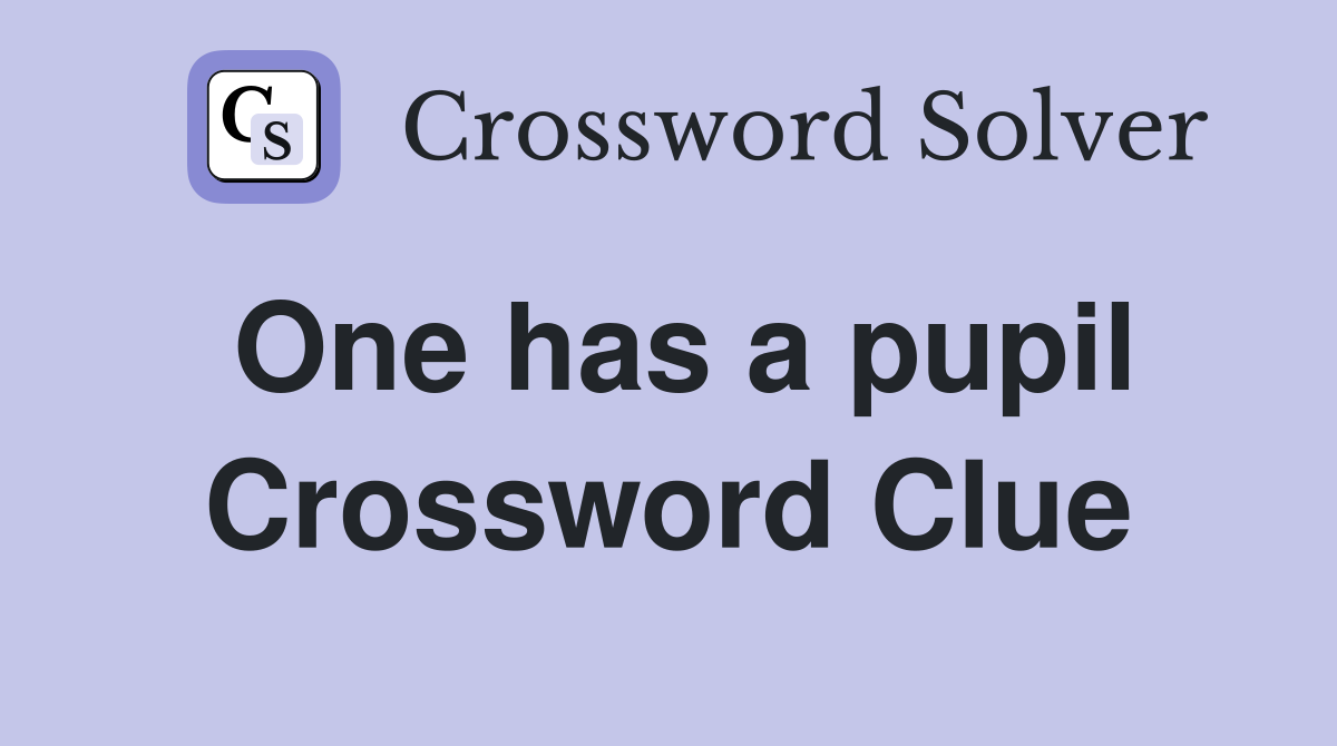 One has a pupil Crossword Clue