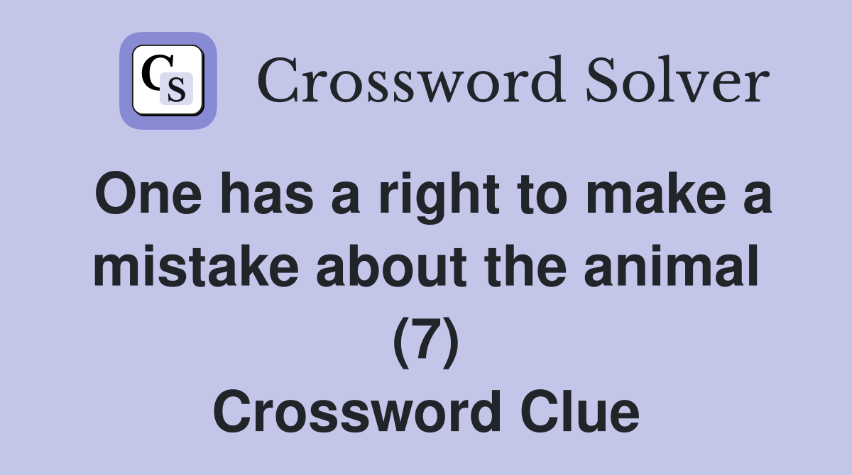 One has a right to make a mistake about the animal (7) Crossword Clue