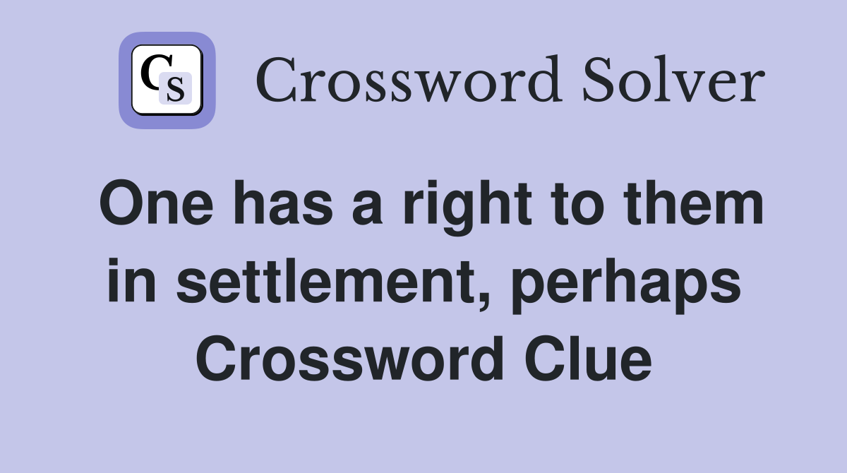 One has a right to them in settlement, perhaps Crossword Clue