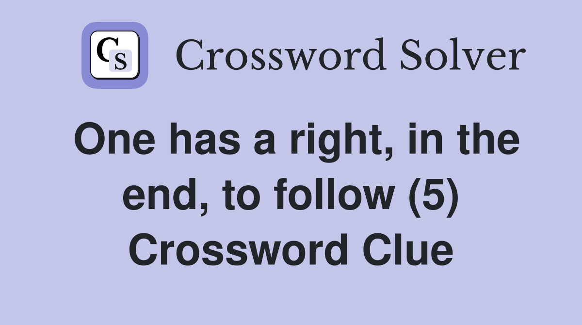One has a right, in the end, to follow (5) Crossword Clue