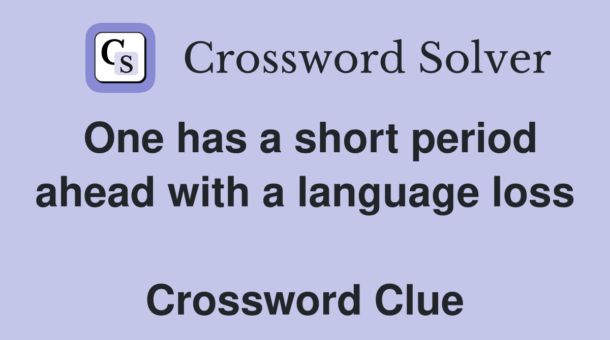One has a short period ahead with a language loss  Crossword Clue