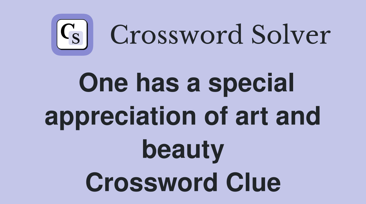 One has a special appreciation of art and beauty Crossword Clue