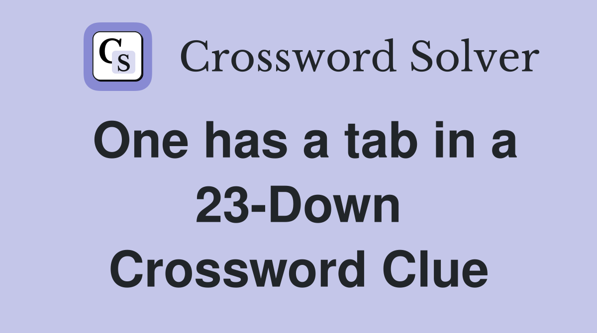 One has a tab in a 23-Down Crossword Clue