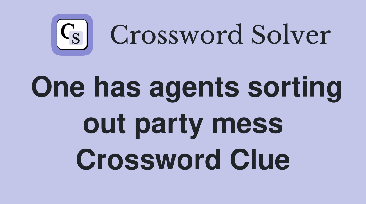 One has agents sorting out party mess Crossword Clue