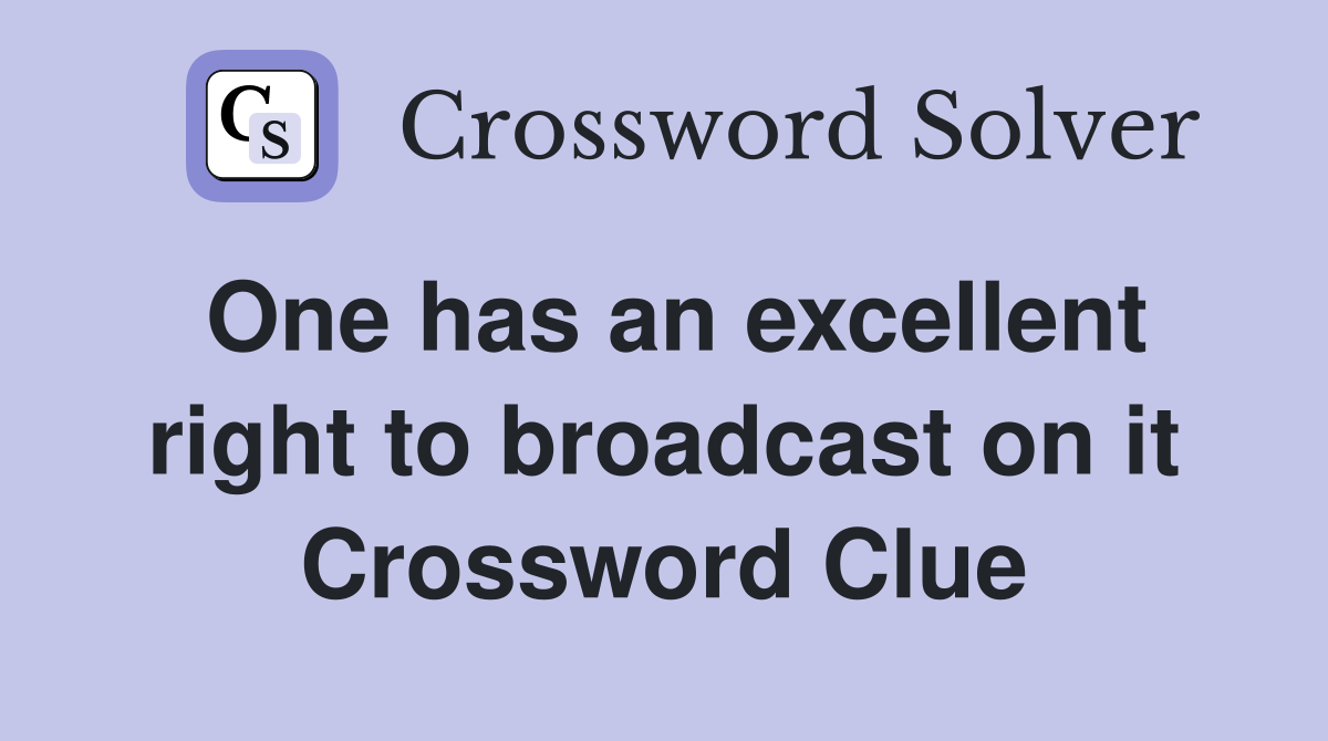 One has an excellent right to broadcast on it Crossword Clue
