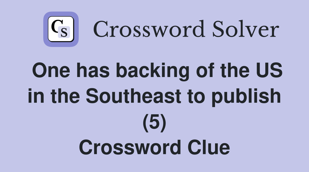 One has backing of the US in the Southeast to publish (5) Crossword Clue