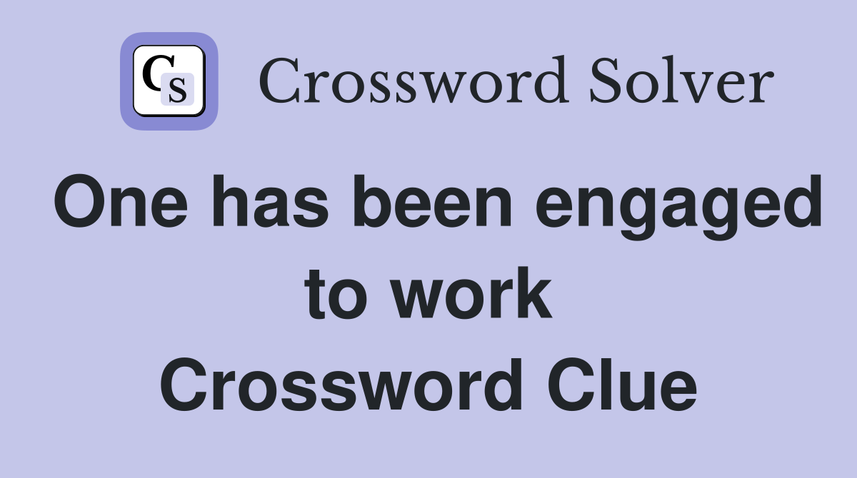 One has been engaged to work Crossword Clue