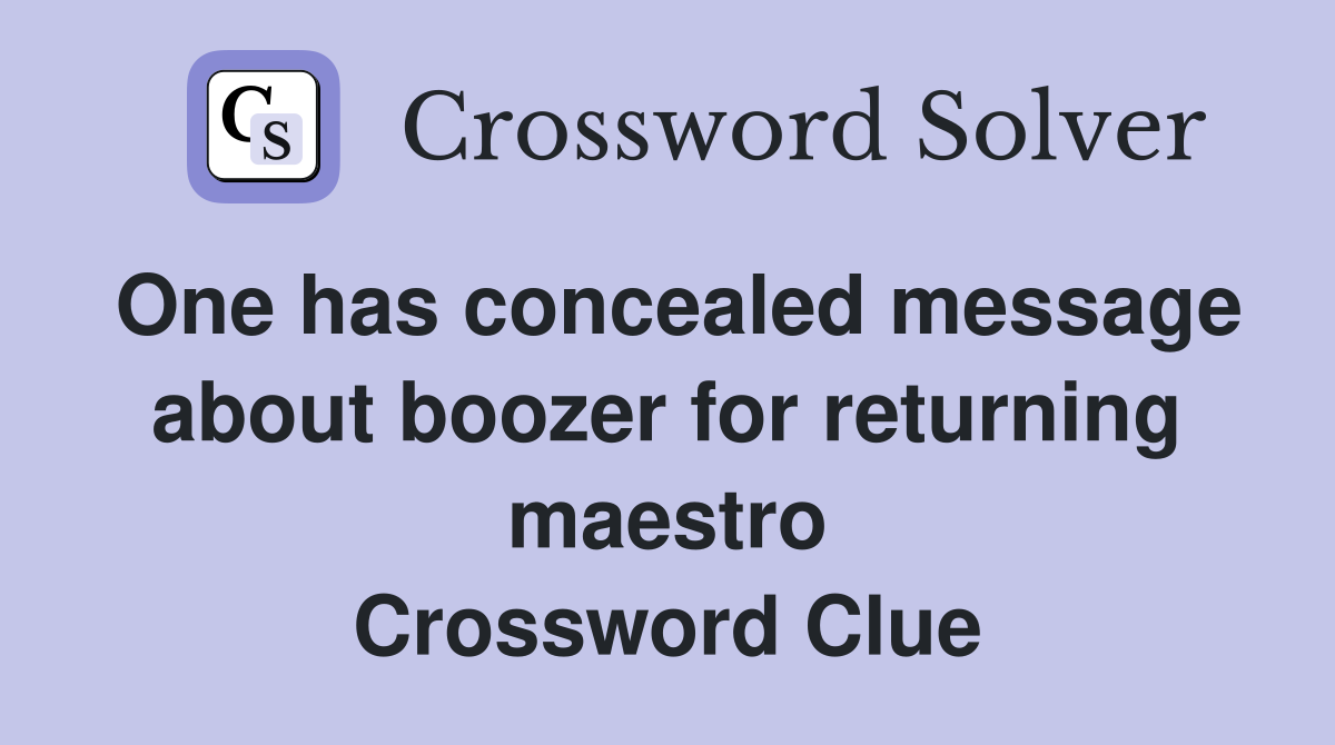 One has concealed message about boozer for returning maestro Crossword Clue