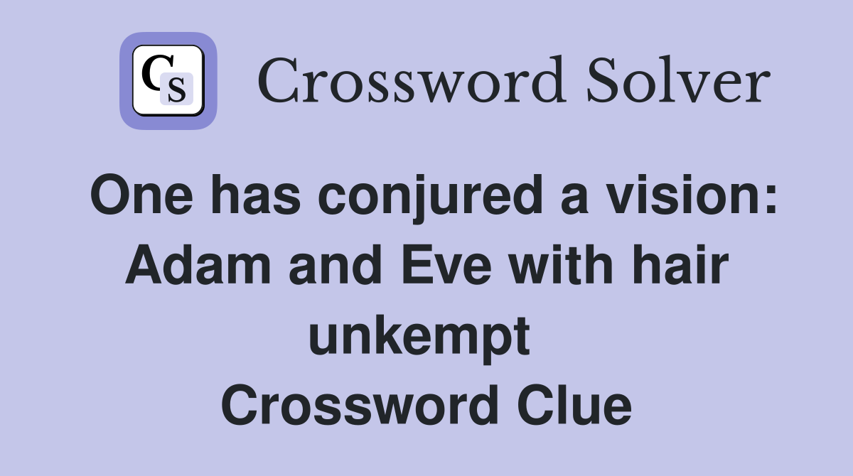 One has conjured a vision: Adam and Eve with hair unkempt  Crossword Clue