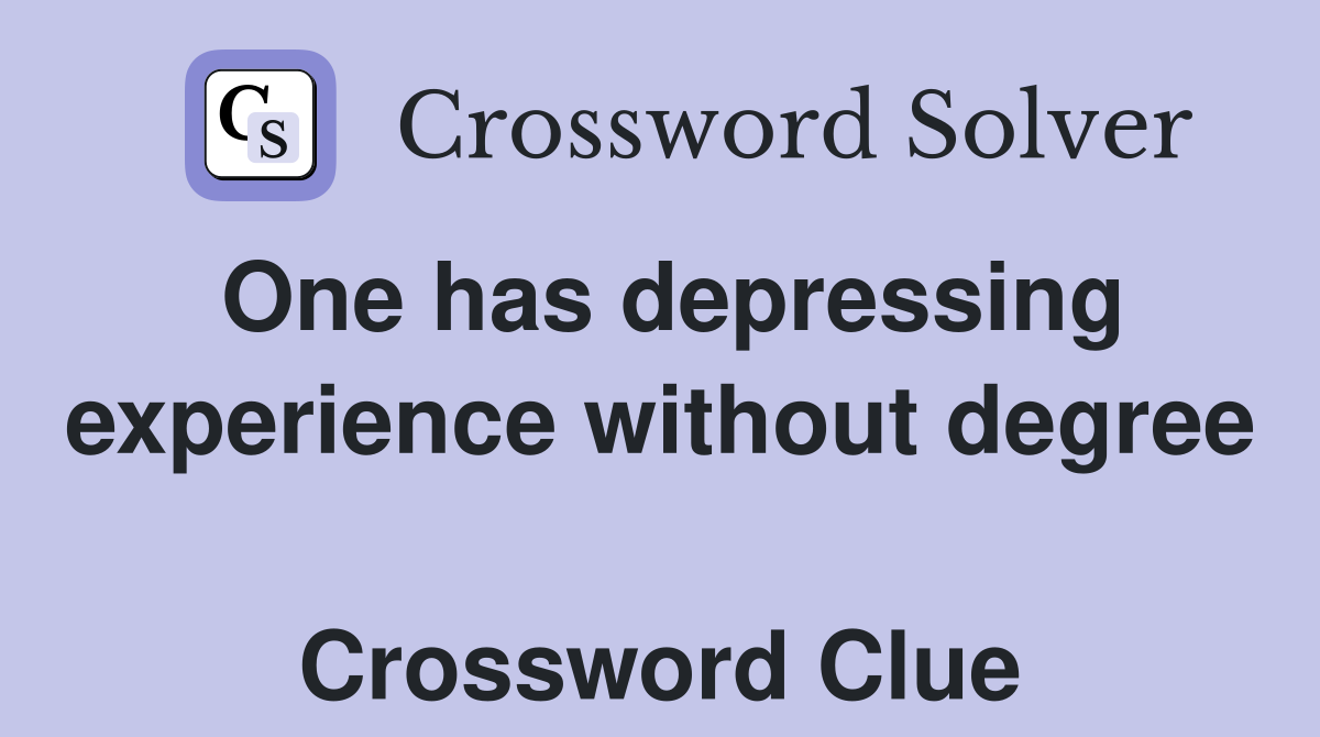 One has depressing experience without degree  Crossword Clue