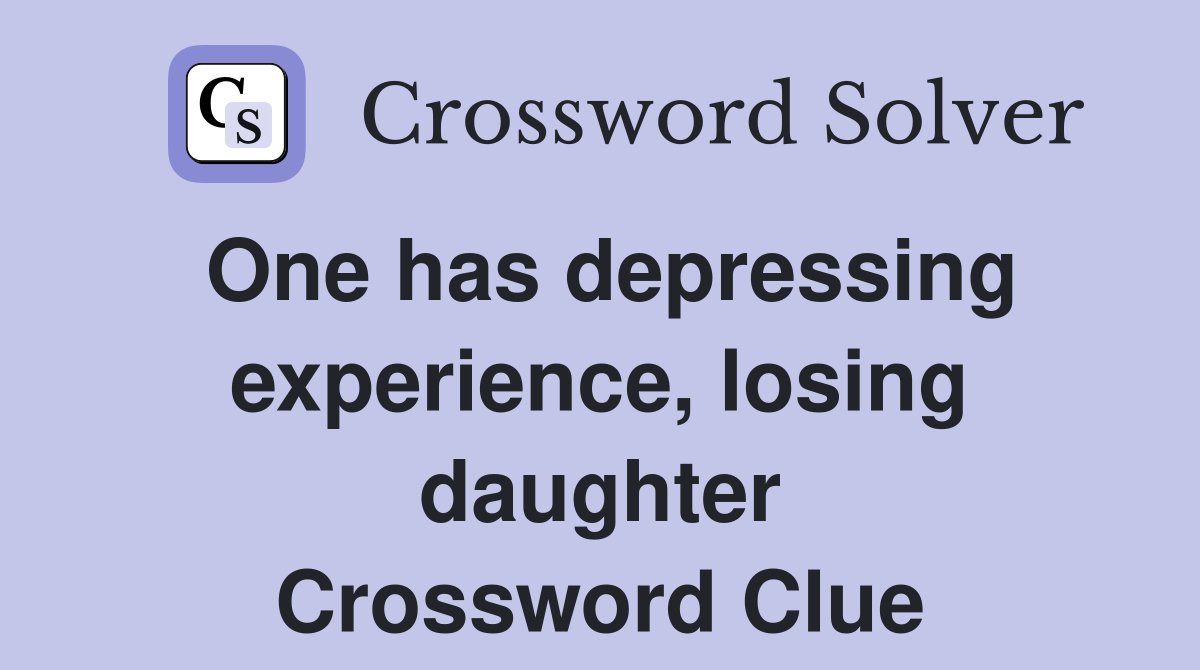 One has depressing experience, losing daughter Crossword Clue