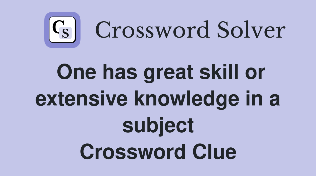 One has great skill or extensive knowledge in a subject Crossword Clue