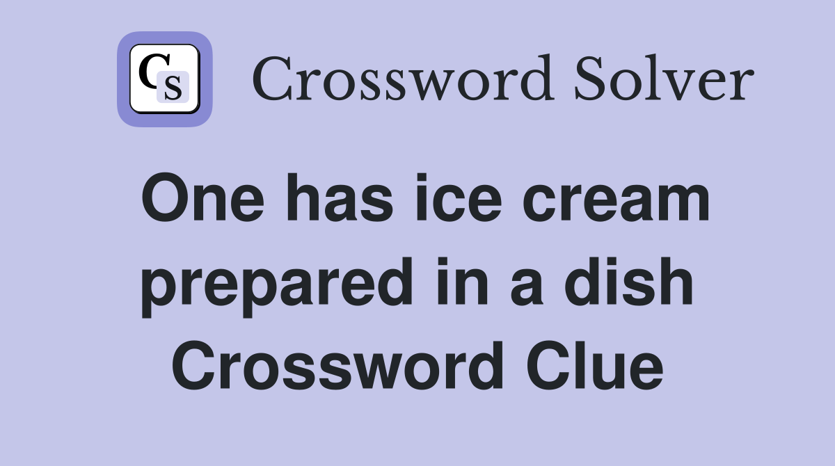 One has ice cream prepared in a dish Crossword Clue