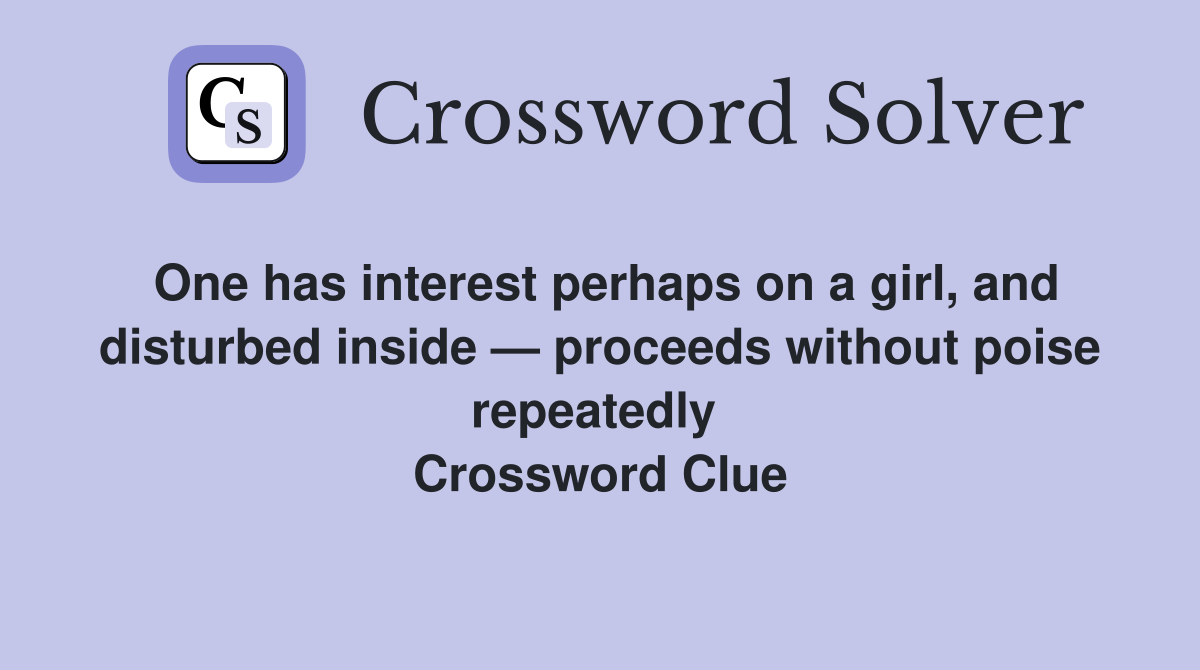 One has interest perhaps on a girl, and disturbed inside — proceeds without poise repeatedly  Crossword Clue