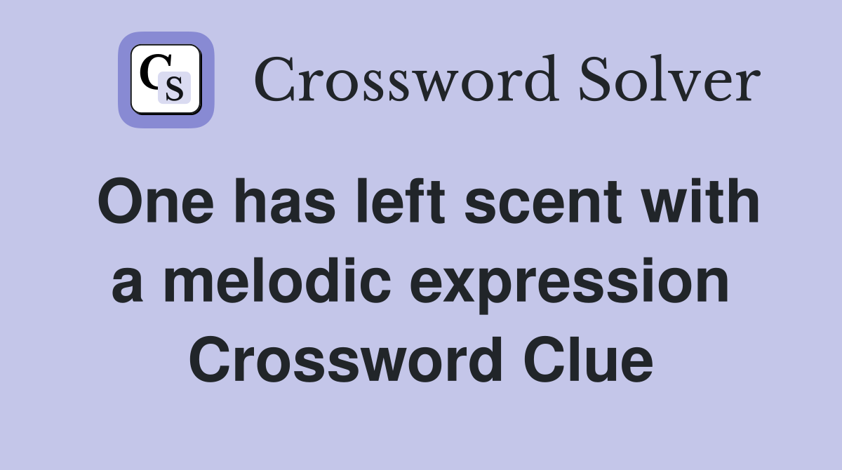 One has left scent with a melodic expression Crossword Clue