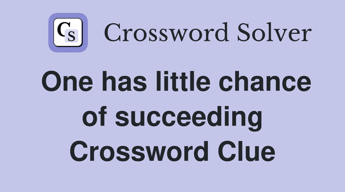 One has little chance of succeeding Crossword Clue