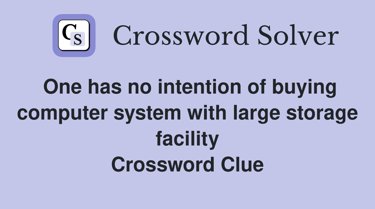 One has no intention of buying computer system with large storage facility Crossword Clue