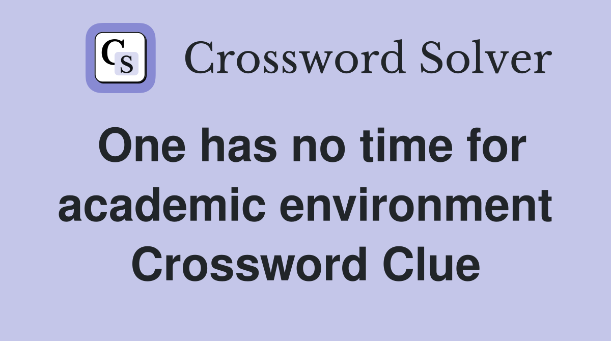 One has no time for academic environment Crossword Clue