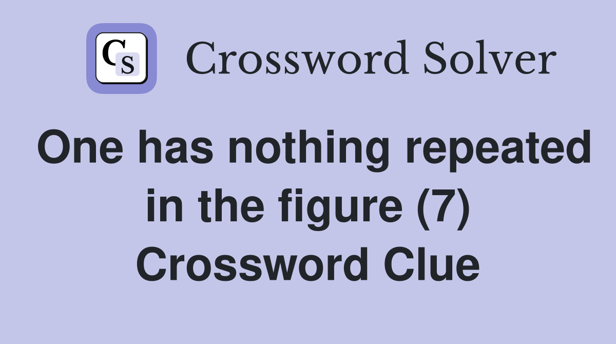 One has nothing repeated in the figure (7) Crossword Clue