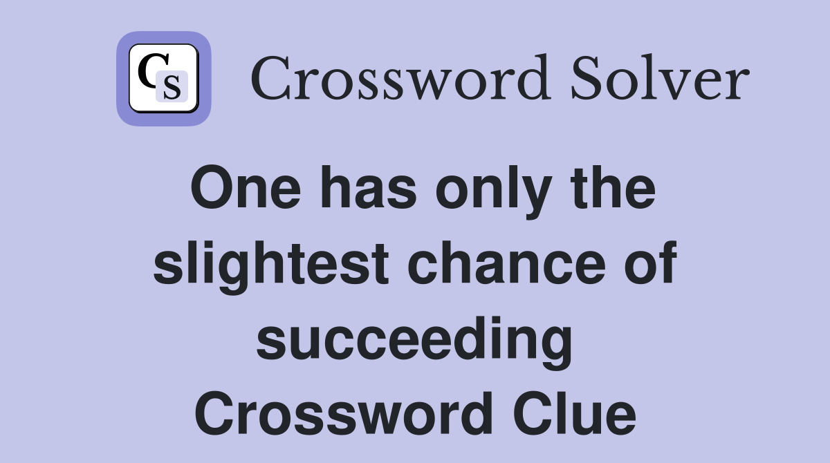 One has only the slightest chance of succeeding Crossword Clue