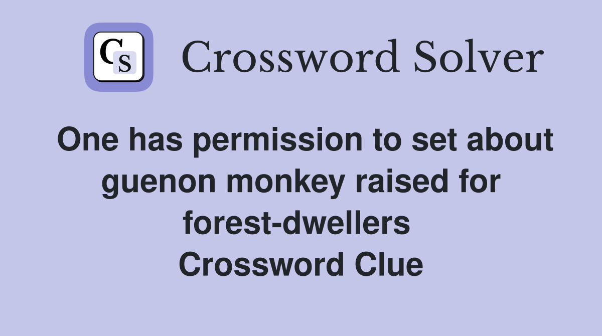 One has permission to set about guenon monkey raised for forest-dwellers  Crossword Clue