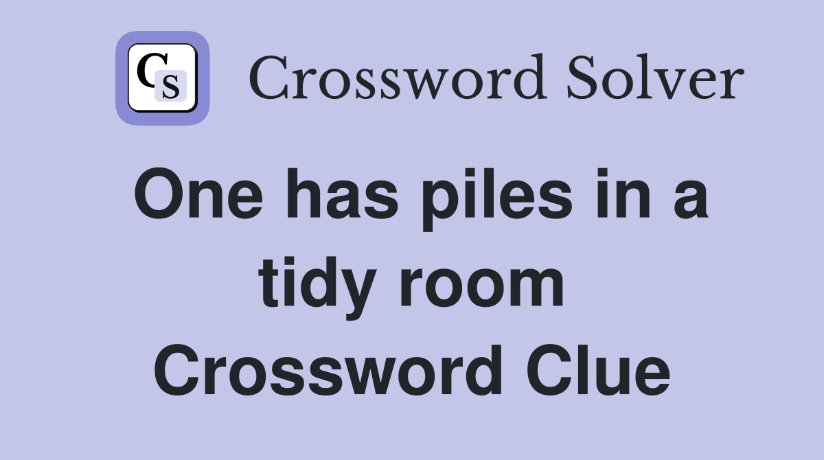 One has piles in a tidy room Crossword Clue
