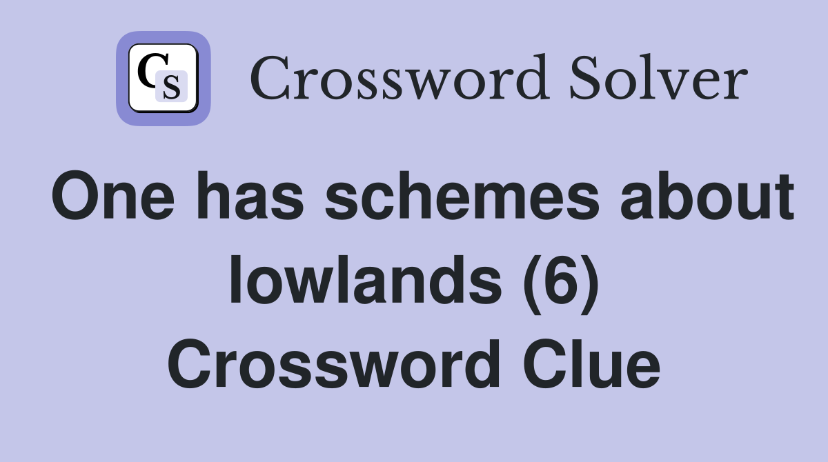 One has schemes about lowlands (6) Crossword Clue