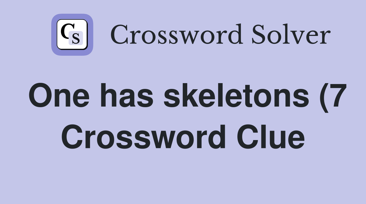 One has skeletons (7) Crossword Clue Answers Crossword Solver One has skeletons (7) Crossword Clue Answers Crossword Solver