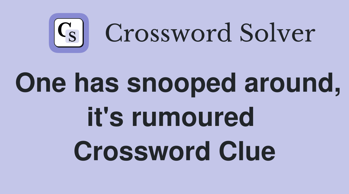 One has snooped around, it's rumoured  Crossword Clue