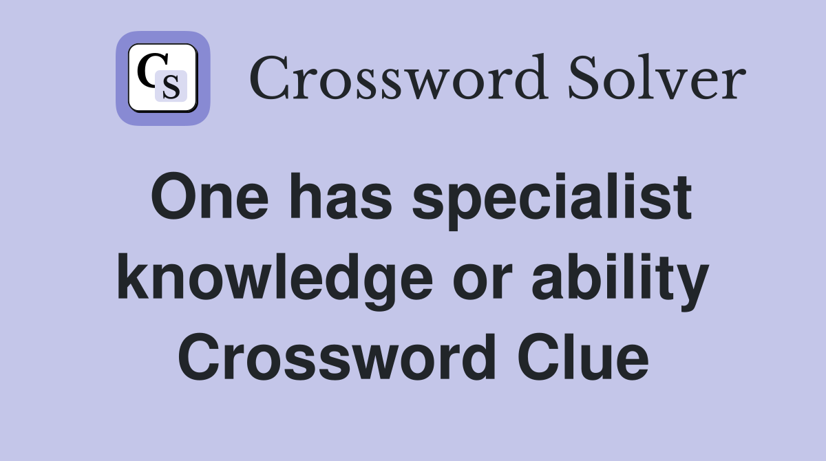One has specialist knowledge or ability Crossword Clue