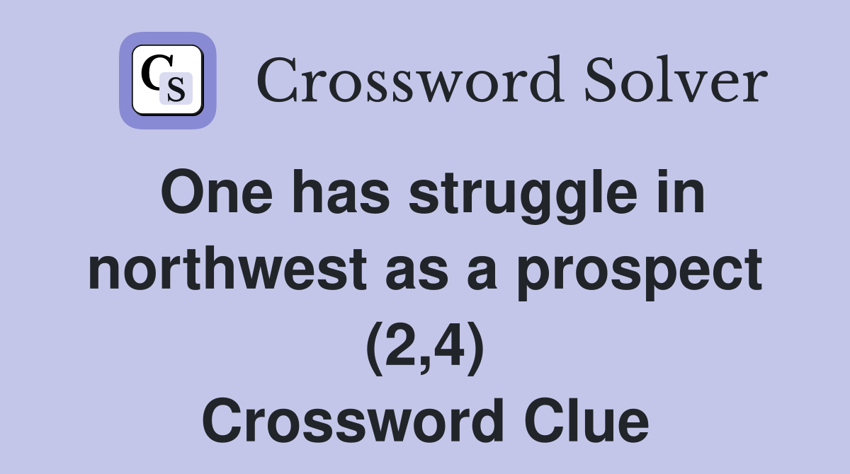 One has struggle in northwest as a prospect (2,4) Crossword Clue