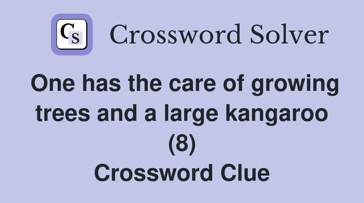 One has the care of growing trees and a large kangaroo (8) Crossword Clue