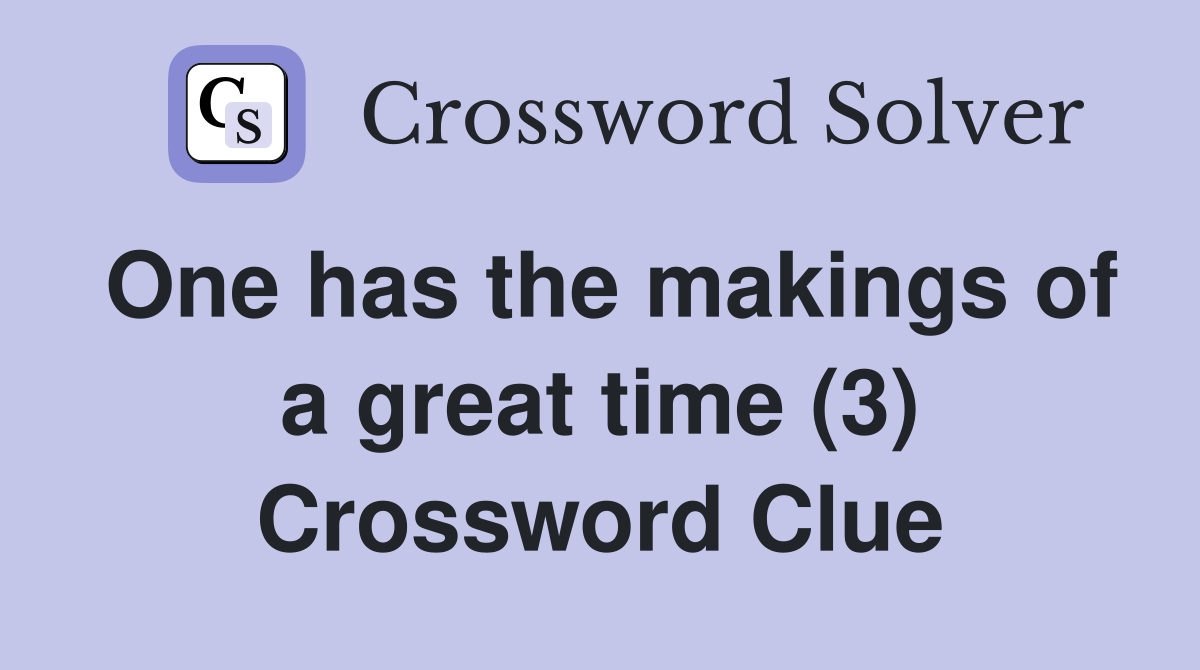 One has the makings of a great time (3) Crossword Clue