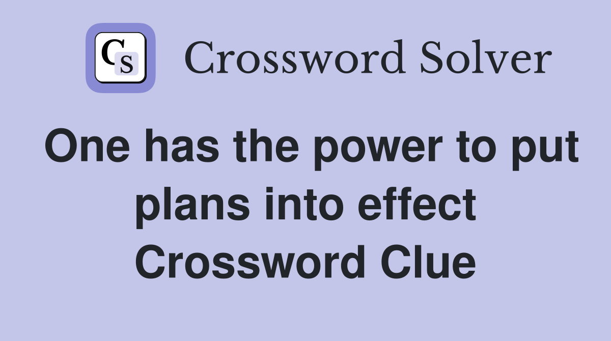 One has the power to put plans into effect Crossword Clue