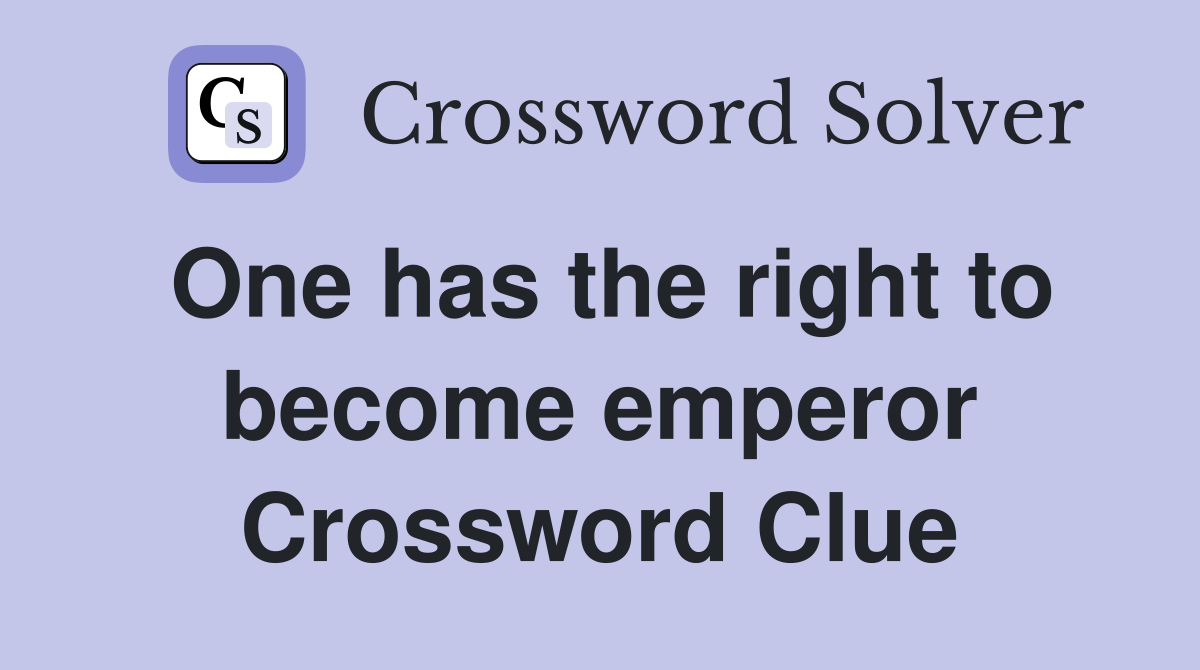 One has the right to become emperor Crossword Clue