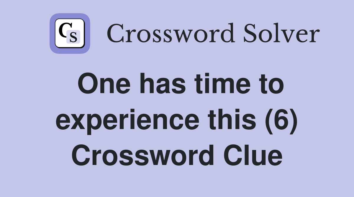 One has time to experience this (6) Crossword Clue