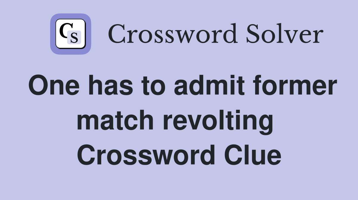 One has to admit former match revolting  Crossword Clue